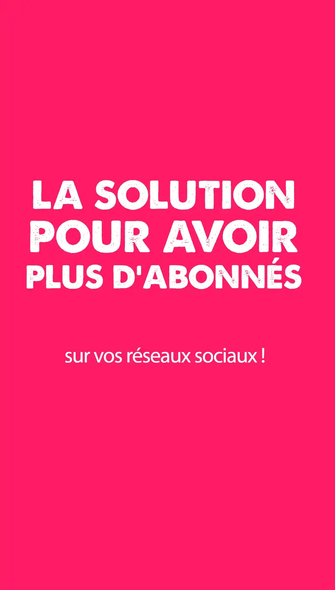 Texte promotionnel blanc sur fond rose vif indiquant 'LA SOLUTION POUR AVOIR PLUS D'ABONNÉS sur vos réseaux sociaux !' pour des stratégies d'augmentation d'abonnés.